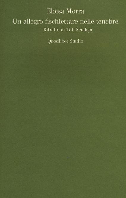Un allegro fischiettare nelle tenebre. Ritratto di Toti Scialoja - Eloisa Morra - copertina