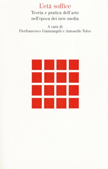 L' età soffice. Teoria e pratica dell'arte nell'epoca dei new media - copertina