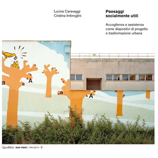 Paesaggi socialmente utili. Accoglienza e assistenza come dispositivi di progetto e trasformazione urbana. Ediz. illustrata - Lucina Caravaggi,Cristina Imbroglini - copertina