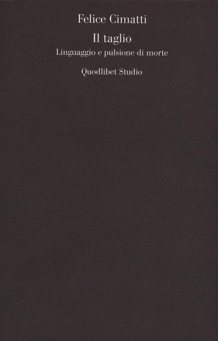 Il taglio. Linguaggio e pulsione di morte - Felice Cimatti - copertina