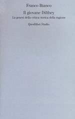 Il giovane Dilthey. La genesi della critica storica della ragione
