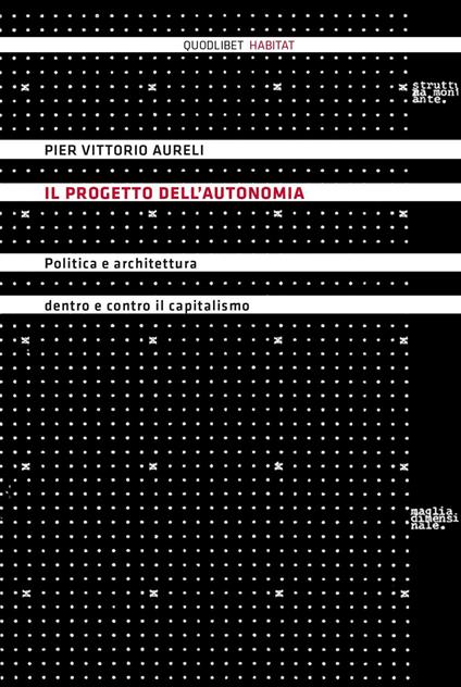 Il progetto dell'autonomia. Politica e architettura dentro e contro il capitalismo - Pier Vittorio Aureli - copertina