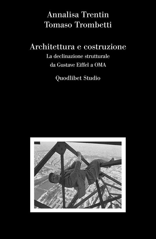 Architettura e costruzione. La declinazione strutturale da Gustave Eiffel a OMA - Annalisa Trentin,Tomaso Trombetti - copertina