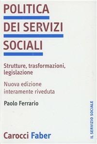 Politica dei servizi sociali. Strutture, trasformazioni, legislazione - Paolo Ferrario - copertina