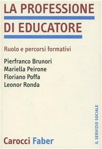 La professione di educatore. Ruolo e percorsi formativi - Pierfranco Brunori,Mariella Peirone - copertina