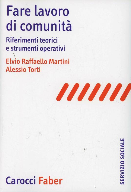 Fare lavoro di comunità. Riferimenti teorici e strumenti operativi - Elvio R. Martini,Alessio Torti - copertina