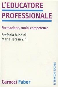 L' educatore professionale. Formazione, ruolo, competenze -  Stefania Miodini, M. Teresa Zini - copertina