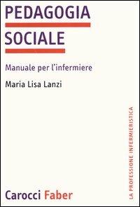 Pedagogia sociale. Manuale per l'infermiere - M. Lisa Lanzi - copertina