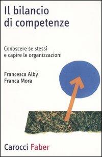 Il bilancio di competenze. Conoscere se stessi e capire le organizzazioni -  Francesca Alby, Franca Mora - copertina