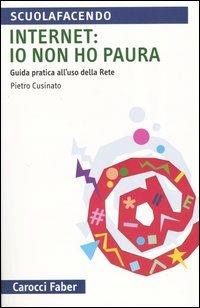 Internet: io non ho paura. Guida pratica all'uso della rete - Pietro Cusinato - copertina
