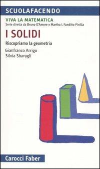 I solidi. Riscopriamo la geometria - Gianfranco Arrigo,Silvia Sbaragli - copertina