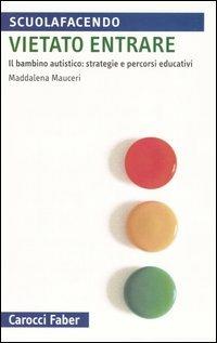 Vietato entrare. Il bambino autistico: strategie e percorsi educativi - Maddalena Mauceri - copertina