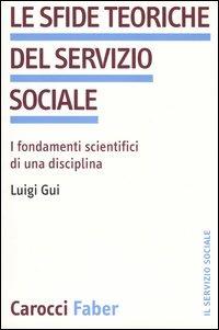 Le sfide teoriche del servizio sociale. I fondamenti scientifici di una disciplina -  Luigi Gui - copertina