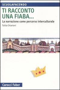 Ti racconto una fiaba... La narrazione come percorso interculturale - Tullia Chiarioni - copertina