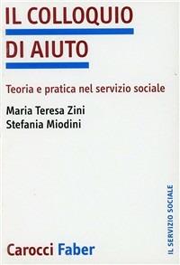 Il colloquio di aiuto. Teoria e pratica nel servizio sociale - M. Teresa Zini,Stefania Miodini - copertina