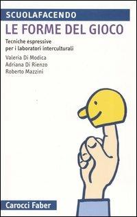 Le forme del gioco. Tecniche espressive per i laboratori interculturali - Valeria Di Modica,Adriana Di Rienzo,Roberto Mazzini - copertina