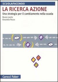 La ricerca azione. Una strategia per il cambiamento nella scuola - Bruno Losito,Graziella Pozzo - copertina
