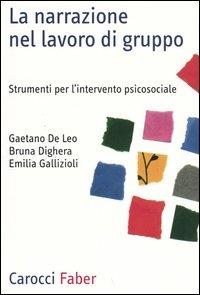 La narrazione nel lavoro di gruppo. Strumenti per l'intervento psicosociale - Gaetano De Leo,Bruna Dighera,Emilia Gallizioli - copertina