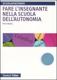 Fare l'insegnante nella scuola dell'autonomia - Piero Romei - copertina