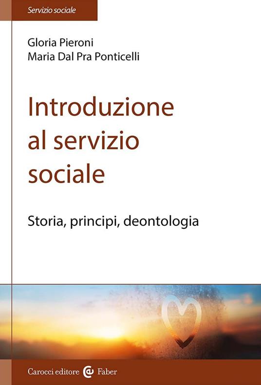 Introduzione al servizio sociale. Storia, principi, deontologia - Gloria Pieroni,Maria Dal Pra Ponticelli - copertina