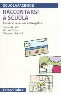 Raccontarsi a scuola. Tecniche di narrazione autobiografica - Daniela Orbetti,Rossella Safina,Gianfranco Staccioli - copertina