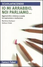 Io mi arrabbio, noi parliamo... Aggressività e violenza a scuola tra espressione e mediazione