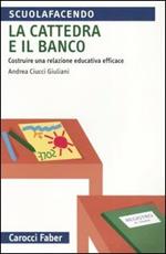 La cattedra e il banco. Costruire una relazione educativa efficace