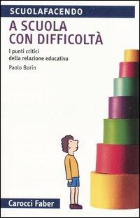 A scuola con difficoltà. I punti critici della relazione educativa - Paolo Borin - copertina