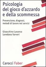 Psicologia del gioco d'azzardo e della scommessa. Prevenzione, diagnosi, metodi di lavoro nei servizi