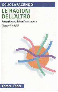 Le ragioni dell'altro. Percorsi formativi nell'intercultura - Alessandro Baldi - copertina
