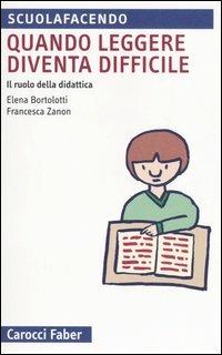 Quando leggere diventa difficile. Il ruolo della didattca - Elena Bortolotti,Francesca Zanon - copertina