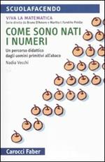 Come sono nati i numeri. Un percorso didattico dagli uomini primitivi all'abaco. Viva la matematica