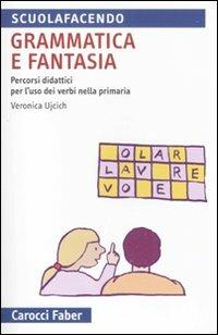 Grammatica e fantasia. Percorsi didattici per l'uso dei verbi nella scuola primaria - Veronica Ujcich - copertina