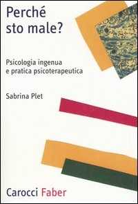 Libro Perché sto male? Psicologia ingenua e pratica psicoterapeutica Sabrina Plet
