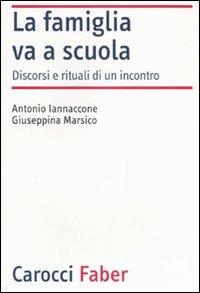 La famiglia va a scuola. Discorsi e rituali di un incontro -  Antonio Iannaccone, Giuseppina Marsico - copertina