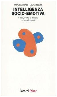 Intelligenza socio-emotiva. Cos'è, come si misura, come svilupparla -  Manuela Franco, Laura Tappatà - copertina