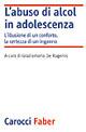 L' abuso di alcol in adolescenza. L'illusione di un conforto, la certezza di un inganno