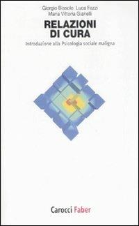 Relazioni di cura. Introduzione alla psicologia sociale maligna - Giorgio Bissolo,Luca Fazzi,M. Vittoria Gianelli - copertina
