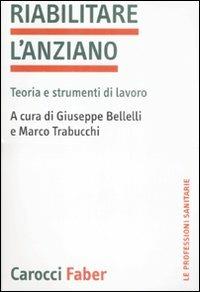 Riabilitare l'anziano. Teoria e strumenti di lavoro - copertina