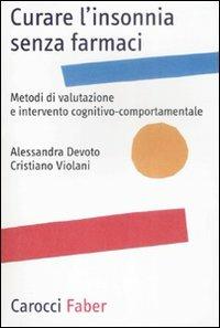 Curare l'insonnia senza farmaci. Metodi di valutazione e intervento cognitivo-comportamentale - Alessandra Devoto,Cristiano Violani - copertina