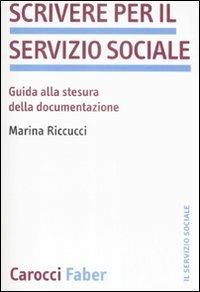 Scrivere per il servizio sociale. Guida alla stesura della documentazione - Marina Riccucci - copertina