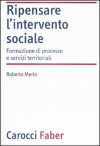Ripensare l'intervento sociale. Formazione di processo e servizi territoriali -  Roberto Merlo - copertina