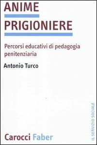 Anime prigioniere. Percorsi educativi di pedagogia penitenziaria - Antonio Turco - copertina