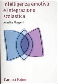 Intelligenza emotiva e integrazione scolastica - Annalisa Morganti - copertina