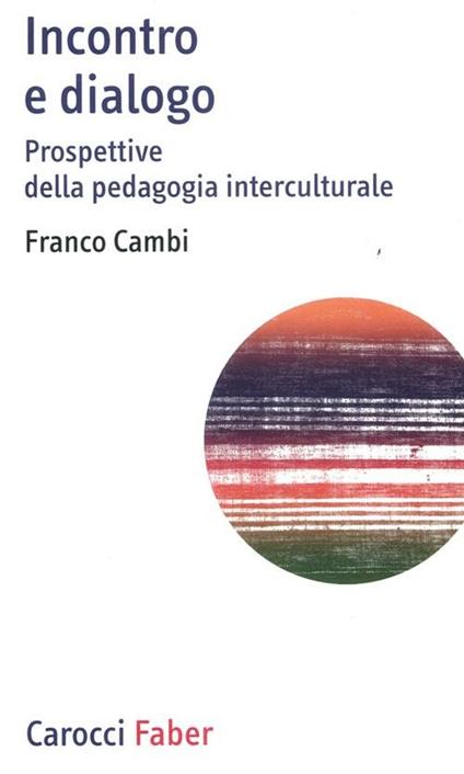 Incontro e dialogo. Prospettive della pedagogia interculturale - Franco Cambi - copertina