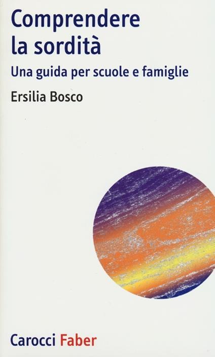 Comprendere la sordità. Una guida per scuole e famiglie - Ersilia Bosco - copertina