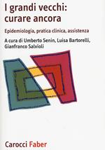 I grandi vecchi: curare ancora. Epidemiologia, pratica clinica, assistenza