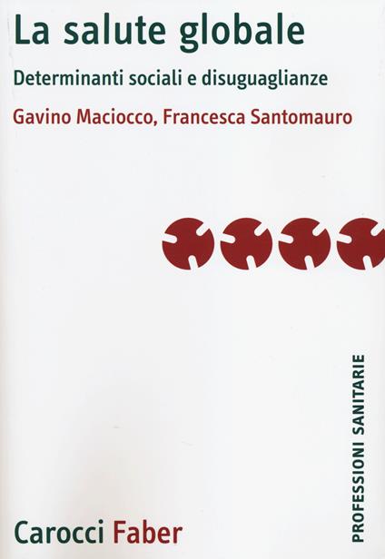 La salute globale. Determinanti sociali e disuguaglianze - Gavino Maciocco,Francesca Santomauro - copertina