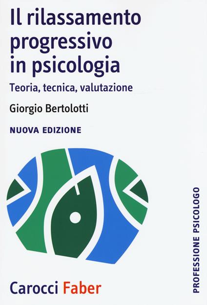 Il rilassamento progressivo in psicologia. Teoria, tecnica, valutazione -  Giorgio Bertolotti - copertina