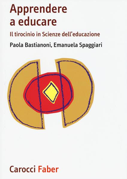 Apprendere a educare. Il tirocinio in Scienze dell'educazione - Paola Bastianoni,Emanuela Spaggiari - copertina